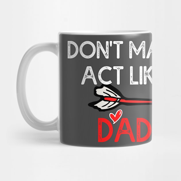 Don't Make Me Act Like My Daddy T-shirt by teecrafts